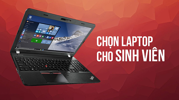 Các bạn sinh viên cần lưu ý đến những thông số nào khi mua laptop?